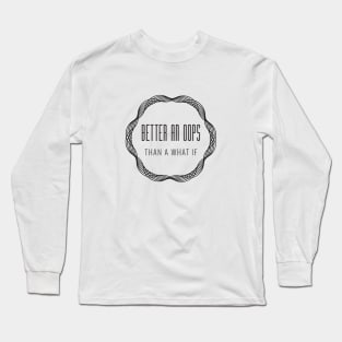 Better an Oops than a What If Long Sleeve T-Shirt